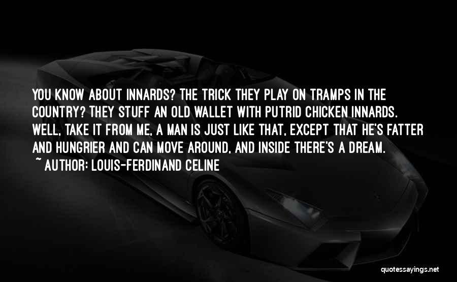 Louis-Ferdinand Celine Quotes: You Know About Innards? The Trick They Play On Tramps In The Country? They Stuff An Old Wallet With Putrid