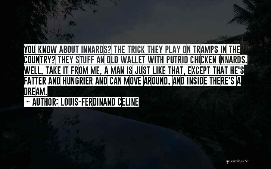 Louis-Ferdinand Celine Quotes: You Know About Innards? The Trick They Play On Tramps In The Country? They Stuff An Old Wallet With Putrid