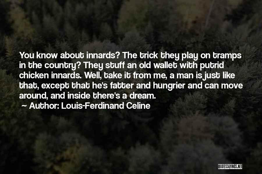 Louis-Ferdinand Celine Quotes: You Know About Innards? The Trick They Play On Tramps In The Country? They Stuff An Old Wallet With Putrid