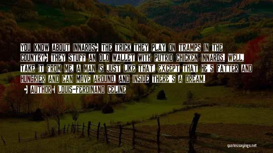 Louis-Ferdinand Celine Quotes: You Know About Innards? The Trick They Play On Tramps In The Country? They Stuff An Old Wallet With Putrid
