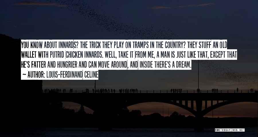 Louis-Ferdinand Celine Quotes: You Know About Innards? The Trick They Play On Tramps In The Country? They Stuff An Old Wallet With Putrid