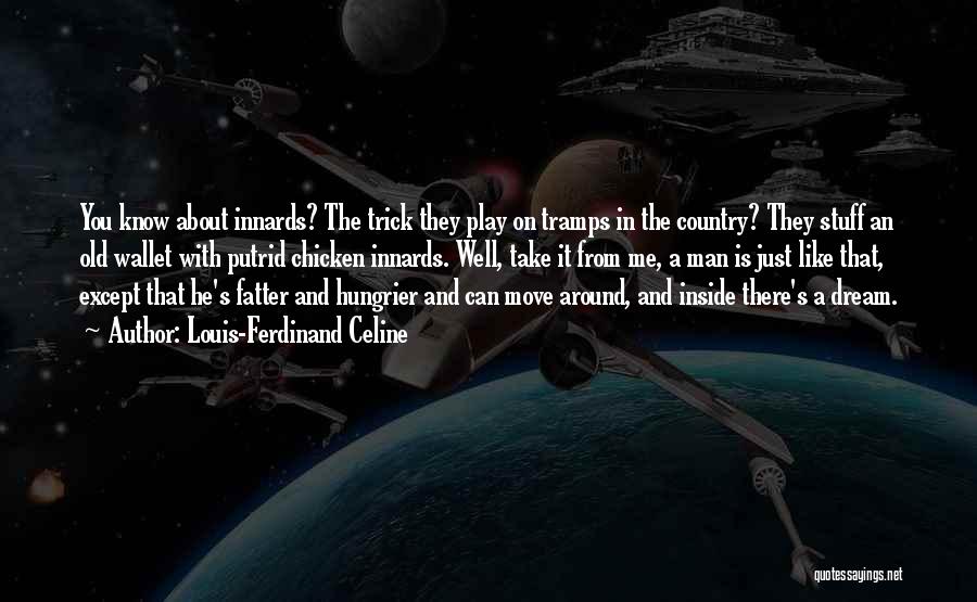 Louis-Ferdinand Celine Quotes: You Know About Innards? The Trick They Play On Tramps In The Country? They Stuff An Old Wallet With Putrid