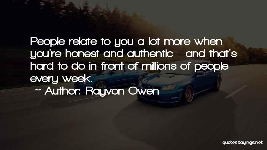 Rayvon Owen Quotes: People Relate To You A Lot More When You're Honest And Authentic - And That's Hard To Do In Front