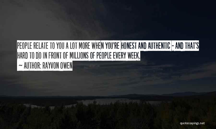 Rayvon Owen Quotes: People Relate To You A Lot More When You're Honest And Authentic - And That's Hard To Do In Front