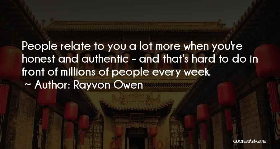 Rayvon Owen Quotes: People Relate To You A Lot More When You're Honest And Authentic - And That's Hard To Do In Front