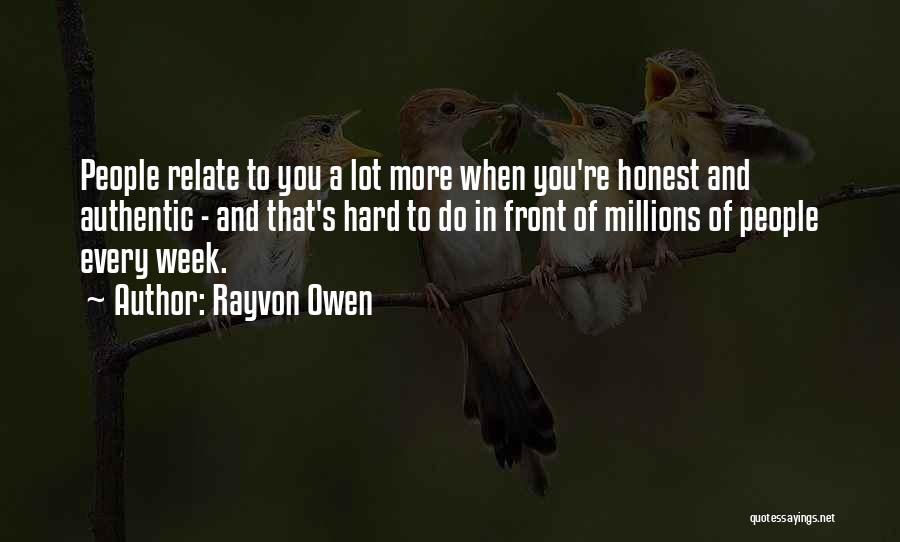 Rayvon Owen Quotes: People Relate To You A Lot More When You're Honest And Authentic - And That's Hard To Do In Front