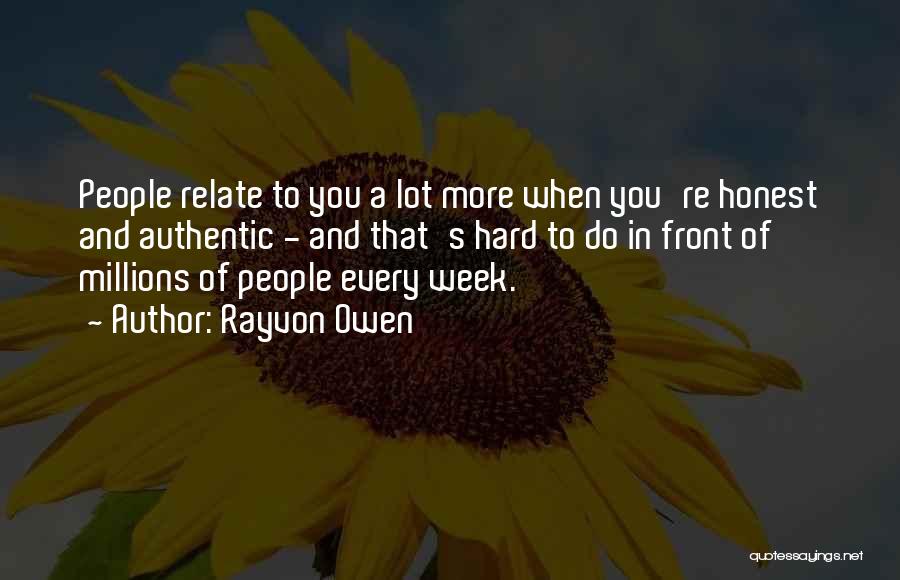 Rayvon Owen Quotes: People Relate To You A Lot More When You're Honest And Authentic - And That's Hard To Do In Front