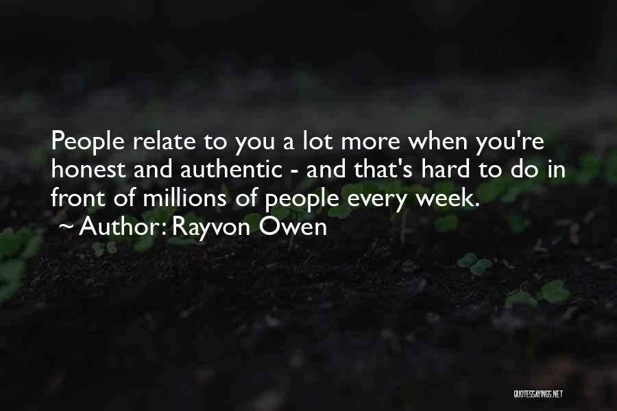 Rayvon Owen Quotes: People Relate To You A Lot More When You're Honest And Authentic - And That's Hard To Do In Front