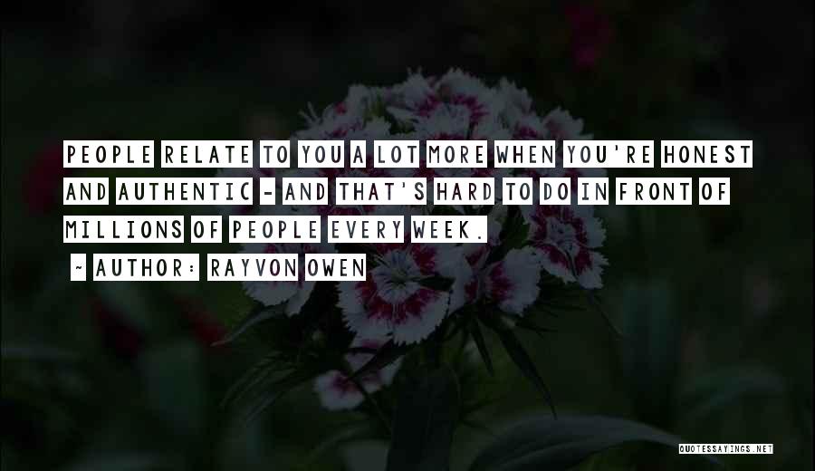 Rayvon Owen Quotes: People Relate To You A Lot More When You're Honest And Authentic - And That's Hard To Do In Front