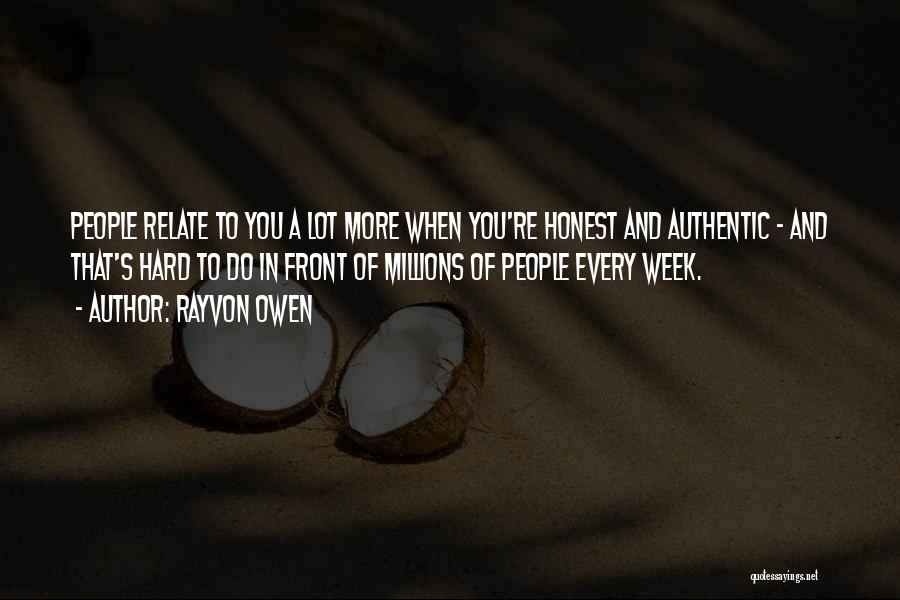 Rayvon Owen Quotes: People Relate To You A Lot More When You're Honest And Authentic - And That's Hard To Do In Front