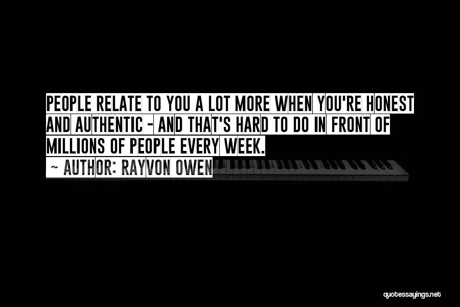 Rayvon Owen Quotes: People Relate To You A Lot More When You're Honest And Authentic - And That's Hard To Do In Front