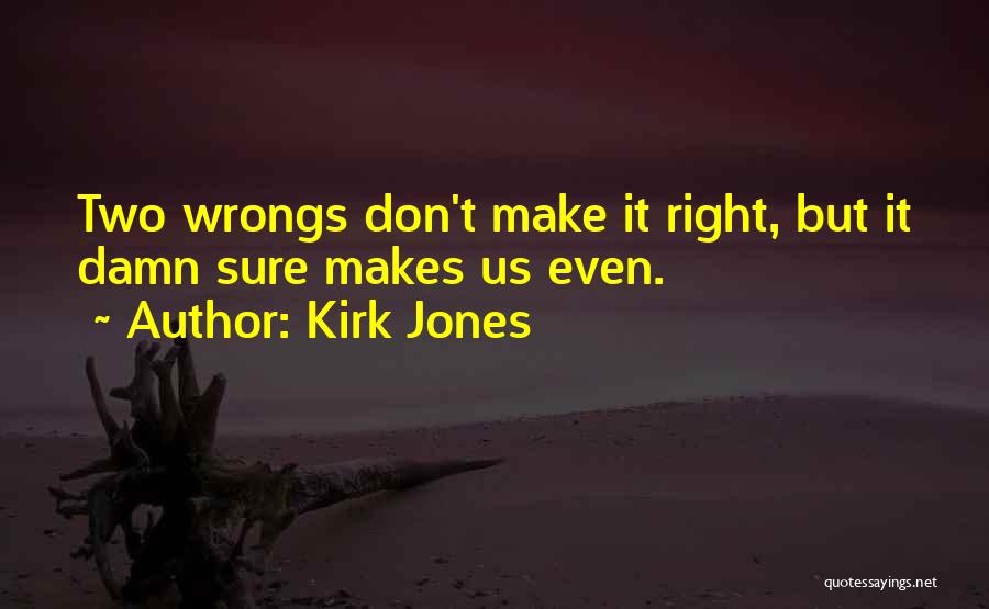 Kirk Jones Quotes: Two Wrongs Don't Make It Right, But It Damn Sure Makes Us Even.