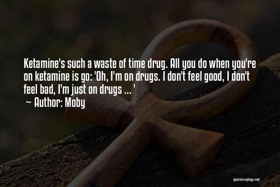 Moby Quotes: Ketamine's Such A Waste Of Time Drug. All You Do When You're On Ketamine Is Go: 'oh, I'm On Drugs.