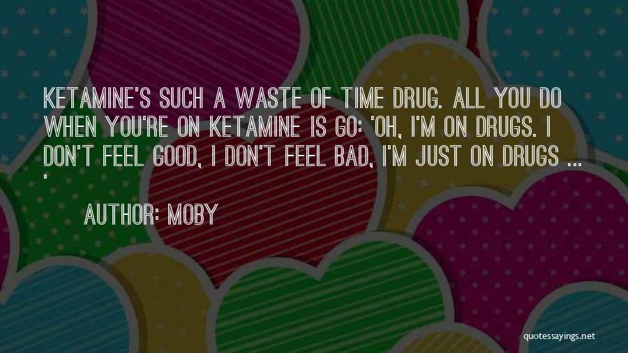 Moby Quotes: Ketamine's Such A Waste Of Time Drug. All You Do When You're On Ketamine Is Go: 'oh, I'm On Drugs.