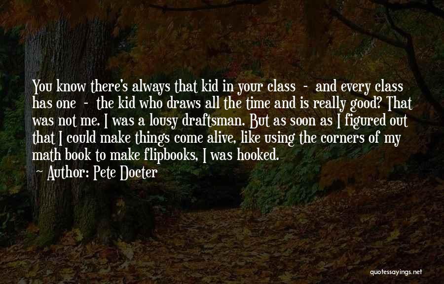 Pete Docter Quotes: You Know There's Always That Kid In Your Class - And Every Class Has One - The Kid Who Draws