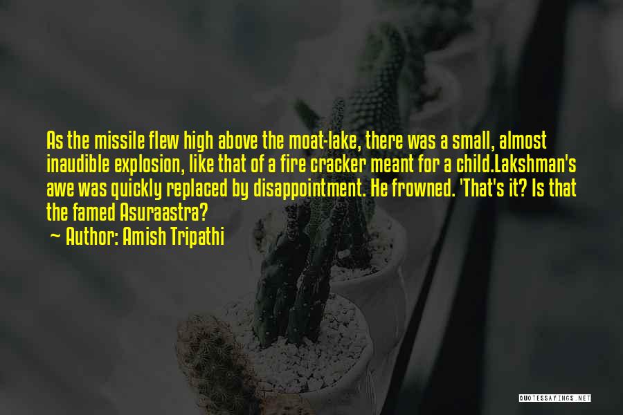 Amish Tripathi Quotes: As The Missile Flew High Above The Moat-lake, There Was A Small, Almost Inaudible Explosion, Like That Of A Fire