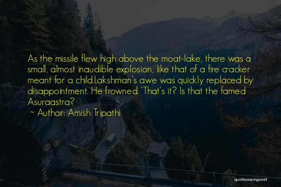 Amish Tripathi Quotes: As The Missile Flew High Above The Moat-lake, There Was A Small, Almost Inaudible Explosion, Like That Of A Fire