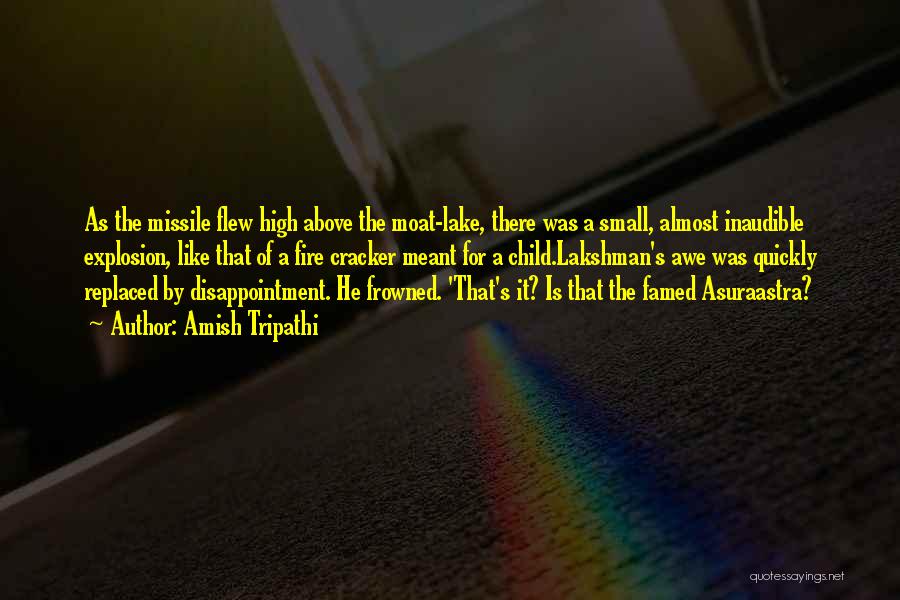 Amish Tripathi Quotes: As The Missile Flew High Above The Moat-lake, There Was A Small, Almost Inaudible Explosion, Like That Of A Fire