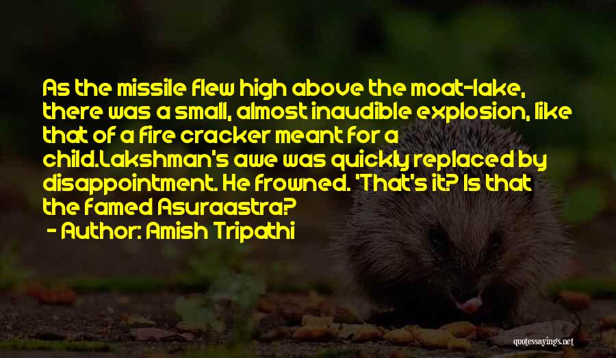 Amish Tripathi Quotes: As The Missile Flew High Above The Moat-lake, There Was A Small, Almost Inaudible Explosion, Like That Of A Fire