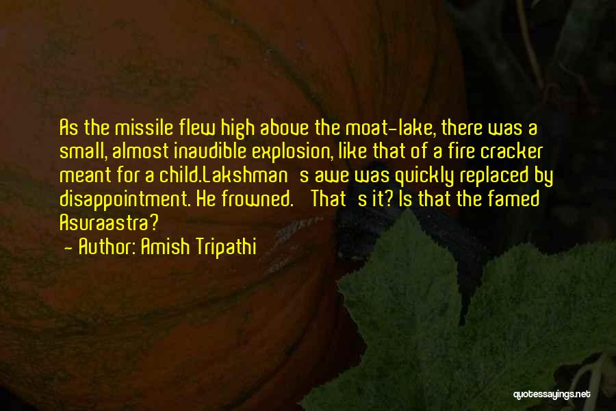 Amish Tripathi Quotes: As The Missile Flew High Above The Moat-lake, There Was A Small, Almost Inaudible Explosion, Like That Of A Fire
