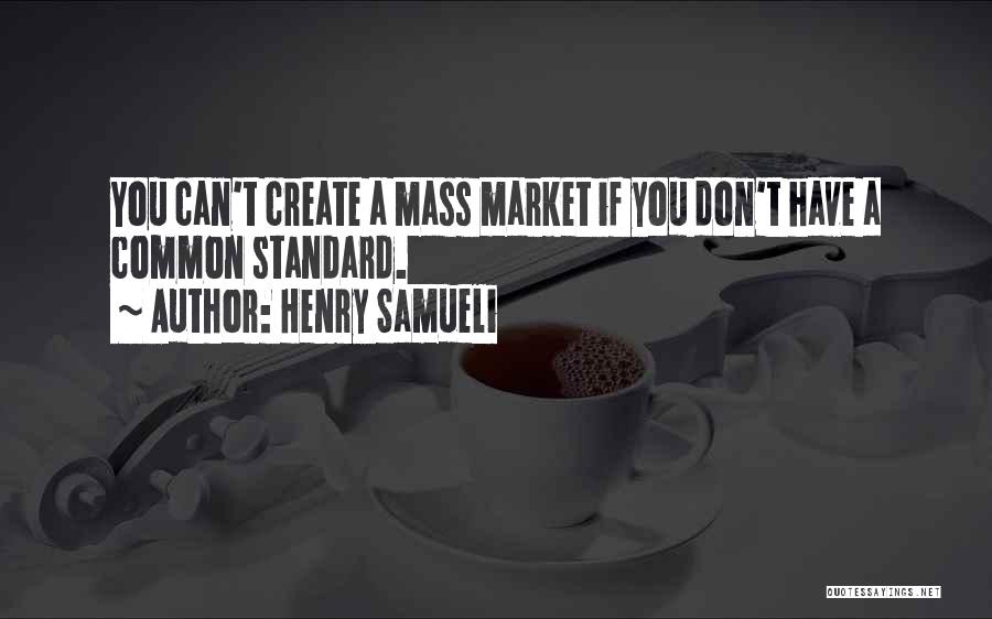 Henry Samueli Quotes: You Can't Create A Mass Market If You Don't Have A Common Standard.