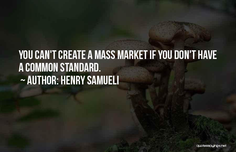 Henry Samueli Quotes: You Can't Create A Mass Market If You Don't Have A Common Standard.