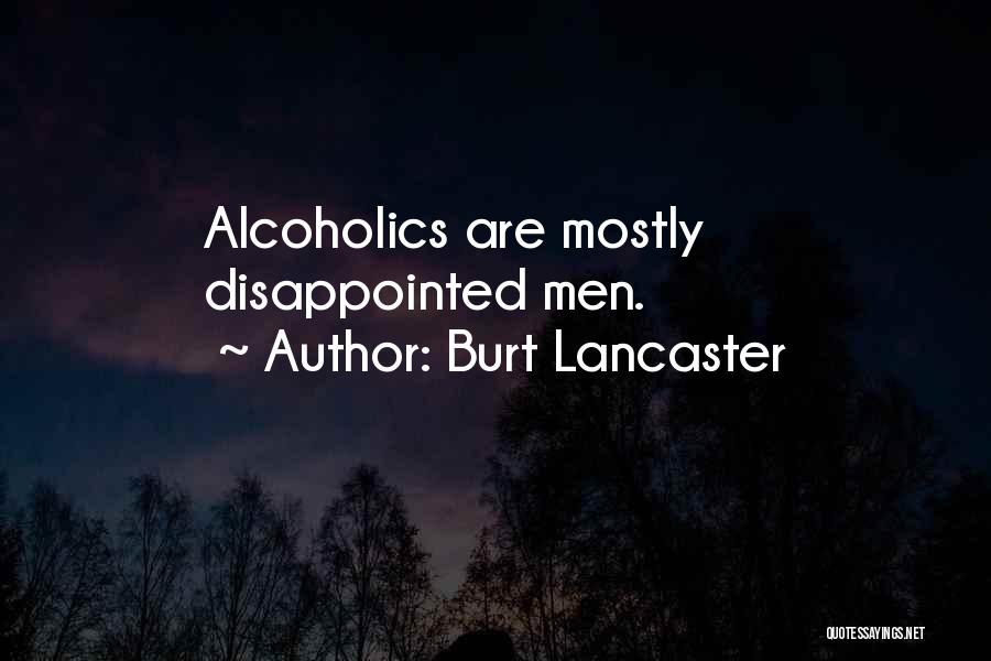 Burt Lancaster Quotes: Alcoholics Are Mostly Disappointed Men.