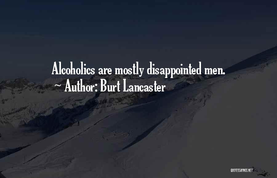 Burt Lancaster Quotes: Alcoholics Are Mostly Disappointed Men.