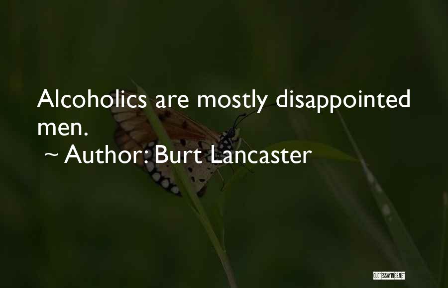 Burt Lancaster Quotes: Alcoholics Are Mostly Disappointed Men.