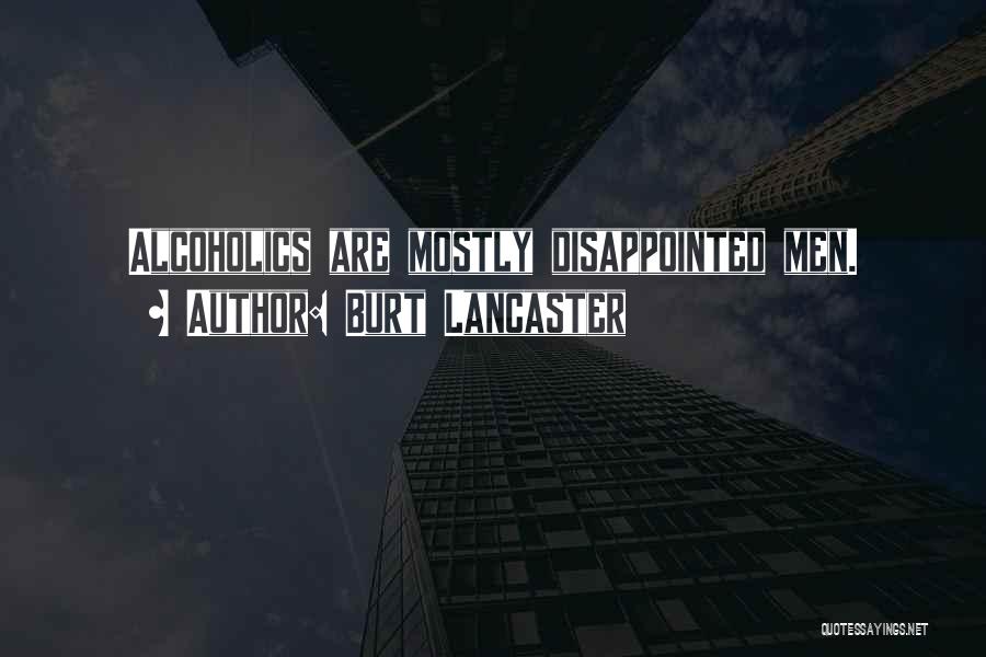 Burt Lancaster Quotes: Alcoholics Are Mostly Disappointed Men.