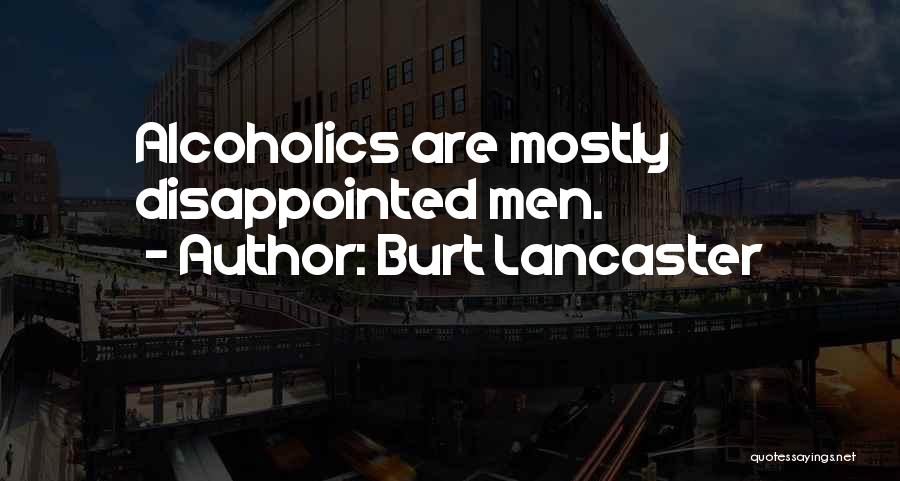 Burt Lancaster Quotes: Alcoholics Are Mostly Disappointed Men.