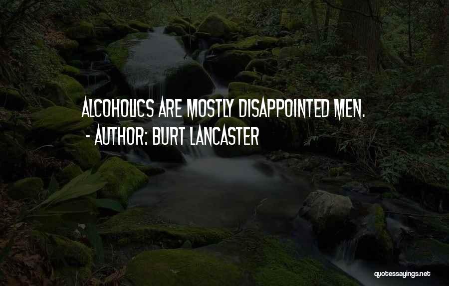 Burt Lancaster Quotes: Alcoholics Are Mostly Disappointed Men.