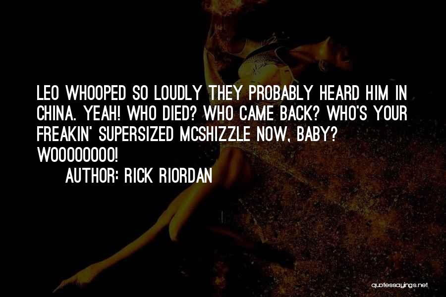 Rick Riordan Quotes: Leo Whooped So Loudly They Probably Heard Him In China. Yeah! Who Died? Who Came Back? Who's Your Freakin' Supersized