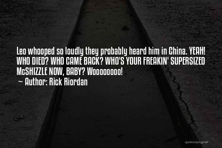 Rick Riordan Quotes: Leo Whooped So Loudly They Probably Heard Him In China. Yeah! Who Died? Who Came Back? Who's Your Freakin' Supersized