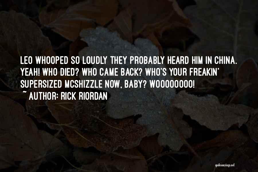 Rick Riordan Quotes: Leo Whooped So Loudly They Probably Heard Him In China. Yeah! Who Died? Who Came Back? Who's Your Freakin' Supersized