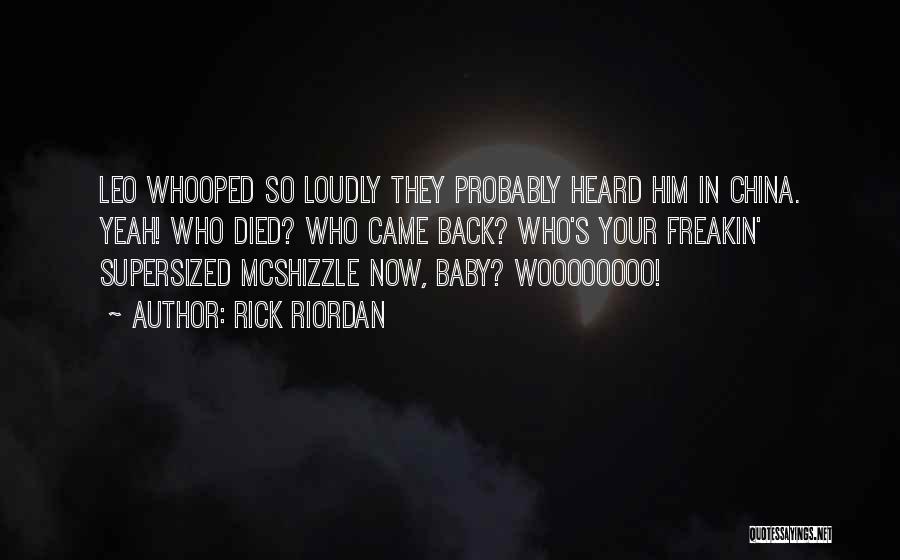 Rick Riordan Quotes: Leo Whooped So Loudly They Probably Heard Him In China. Yeah! Who Died? Who Came Back? Who's Your Freakin' Supersized