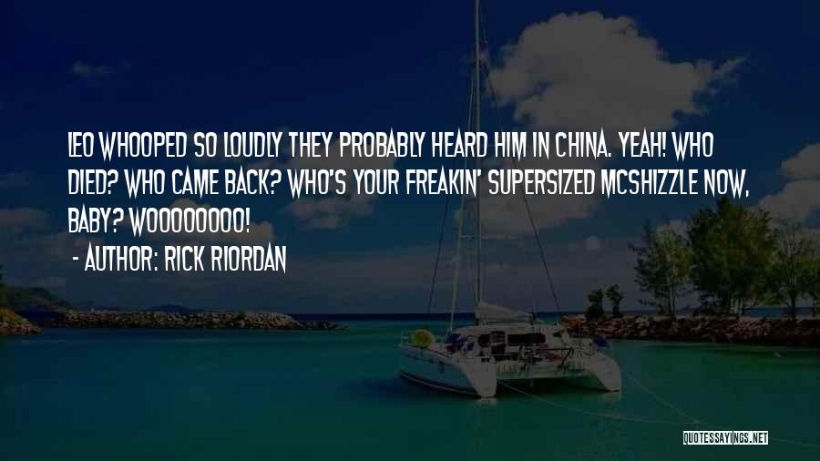 Rick Riordan Quotes: Leo Whooped So Loudly They Probably Heard Him In China. Yeah! Who Died? Who Came Back? Who's Your Freakin' Supersized