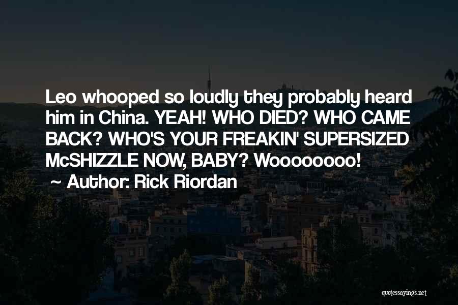 Rick Riordan Quotes: Leo Whooped So Loudly They Probably Heard Him In China. Yeah! Who Died? Who Came Back? Who's Your Freakin' Supersized