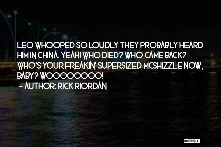 Rick Riordan Quotes: Leo Whooped So Loudly They Probably Heard Him In China. Yeah! Who Died? Who Came Back? Who's Your Freakin' Supersized