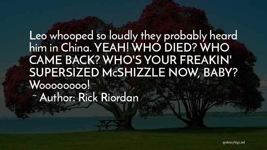 Rick Riordan Quotes: Leo Whooped So Loudly They Probably Heard Him In China. Yeah! Who Died? Who Came Back? Who's Your Freakin' Supersized