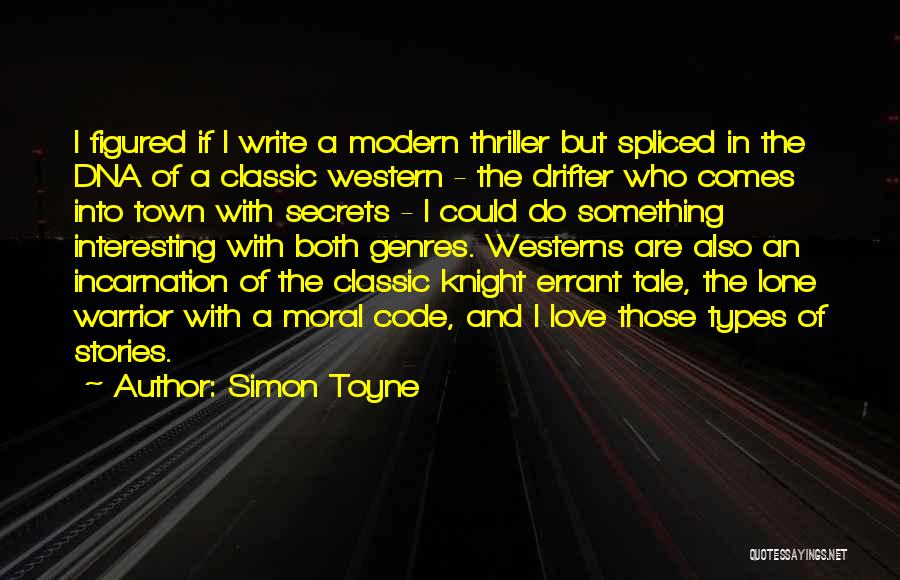 Simon Toyne Quotes: I Figured If I Write A Modern Thriller But Spliced In The Dna Of A Classic Western - The Drifter