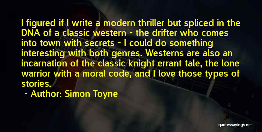 Simon Toyne Quotes: I Figured If I Write A Modern Thriller But Spliced In The Dna Of A Classic Western - The Drifter