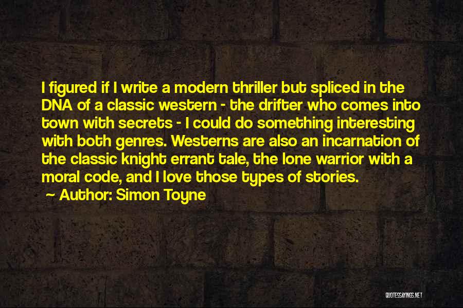 Simon Toyne Quotes: I Figured If I Write A Modern Thriller But Spliced In The Dna Of A Classic Western - The Drifter