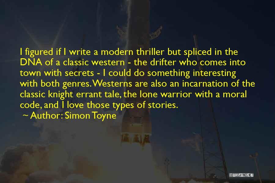 Simon Toyne Quotes: I Figured If I Write A Modern Thriller But Spliced In The Dna Of A Classic Western - The Drifter