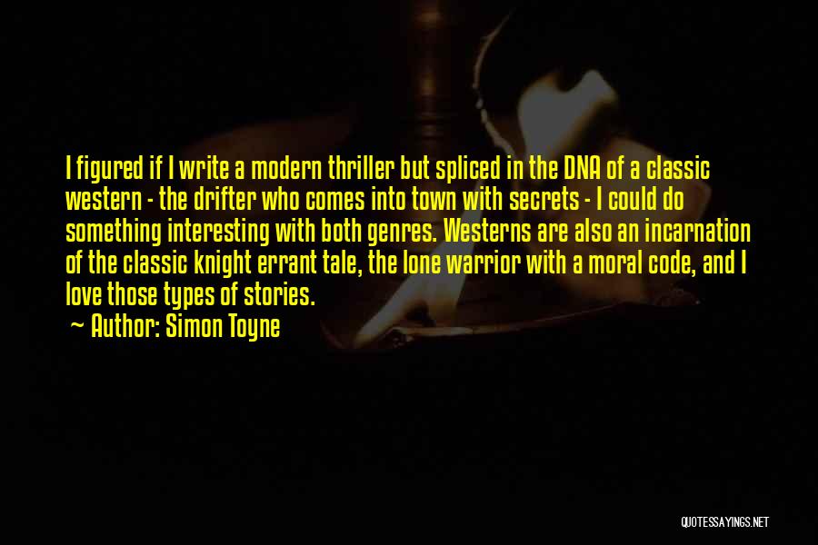 Simon Toyne Quotes: I Figured If I Write A Modern Thriller But Spliced In The Dna Of A Classic Western - The Drifter