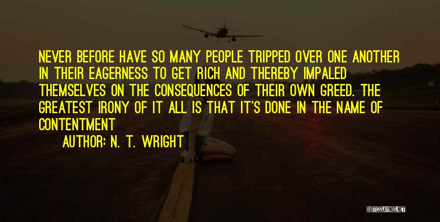 N. T. Wright Quotes: Never Before Have So Many People Tripped Over One Another In Their Eagerness To Get Rich And Thereby Impaled Themselves