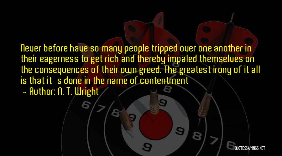 N. T. Wright Quotes: Never Before Have So Many People Tripped Over One Another In Their Eagerness To Get Rich And Thereby Impaled Themselves