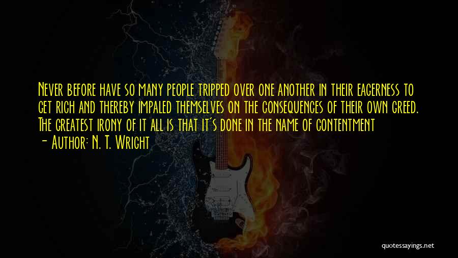 N. T. Wright Quotes: Never Before Have So Many People Tripped Over One Another In Their Eagerness To Get Rich And Thereby Impaled Themselves