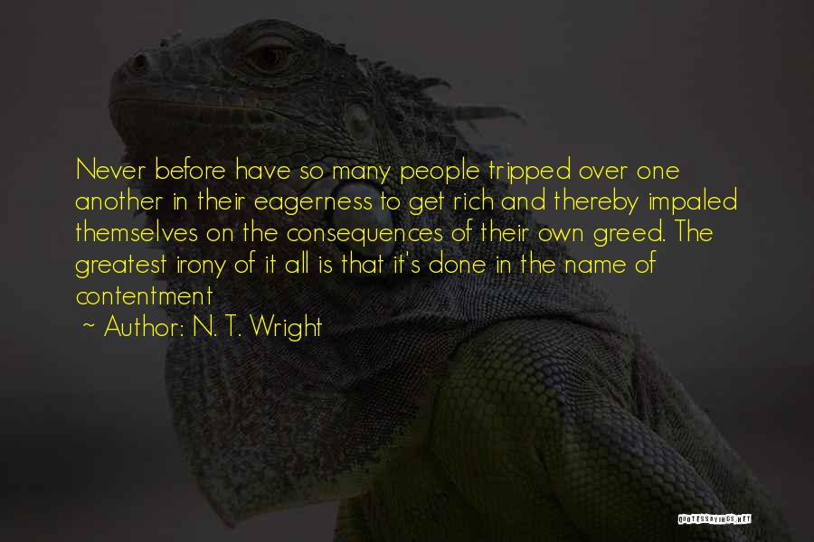 N. T. Wright Quotes: Never Before Have So Many People Tripped Over One Another In Their Eagerness To Get Rich And Thereby Impaled Themselves
