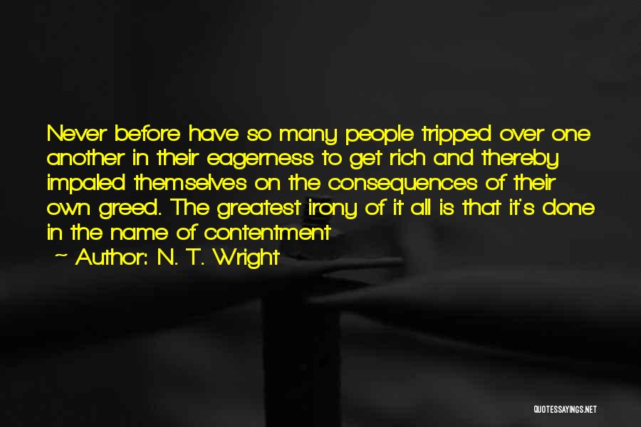 N. T. Wright Quotes: Never Before Have So Many People Tripped Over One Another In Their Eagerness To Get Rich And Thereby Impaled Themselves